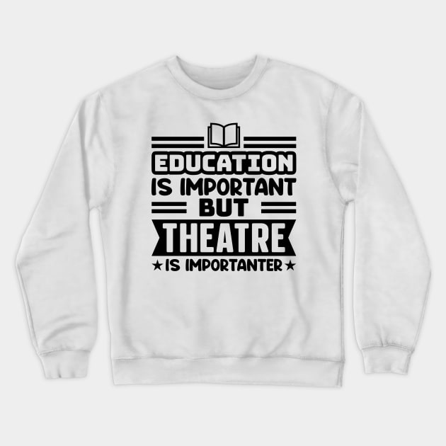 Education is important, but theatre is importanter Crewneck Sweatshirt by colorsplash